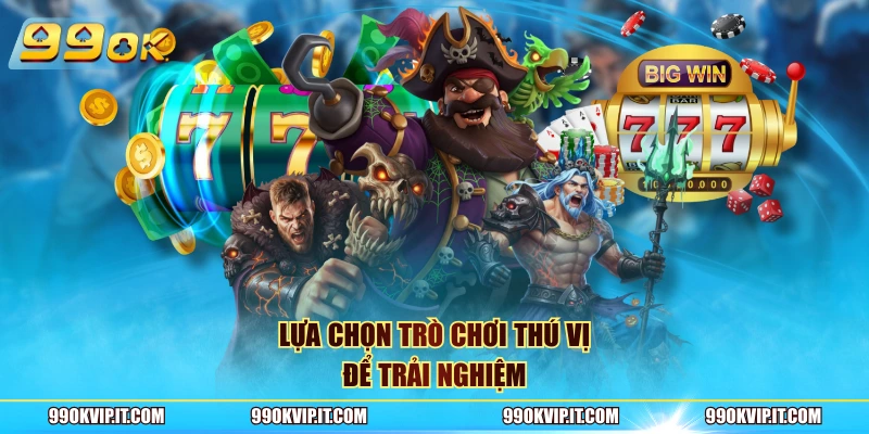 Lựa chọn trò chơi thú vị để trải nghiệm
