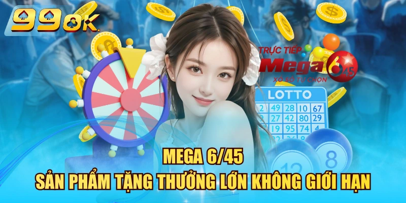 Mega 6/45 - Sản Phẩm Tặng Thưởng Lớn Không Giới Hạn