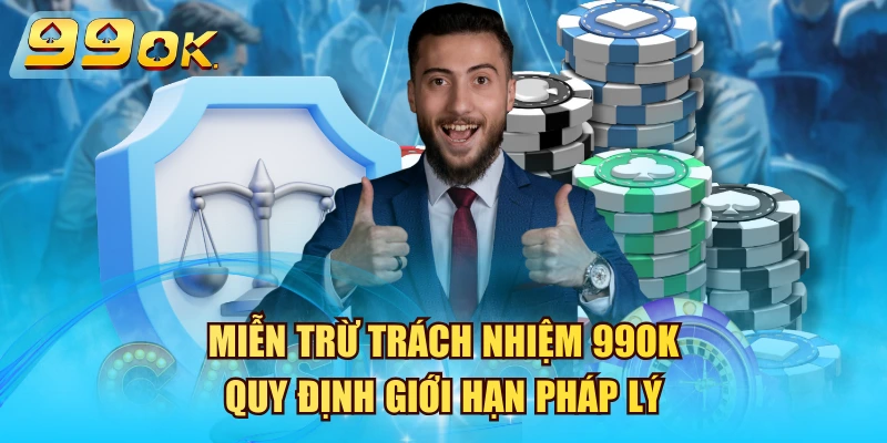 Miễn Trừ Trách Nhiệm 99OK - Quy Định Giới Hạn Pháp Lý