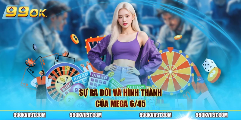 Sự ra đời và hình thành của mega 6/45