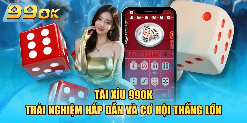 Tài Xỉu 99OK – Trải Nghiệm Hấp Dẫn Và Cơ Hội Thắng Lớn