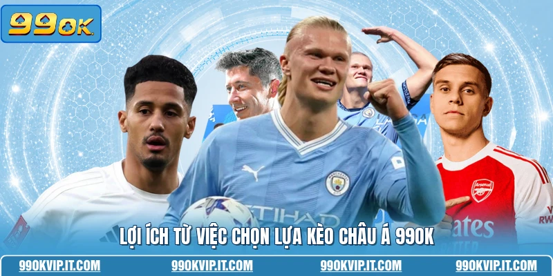 Lợi ích từ việc chọn lựa kèo châu Á 99OK