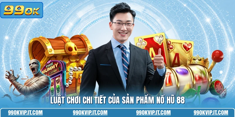 Luật chơi chi tiết của sản phẩm nổ hũ 88