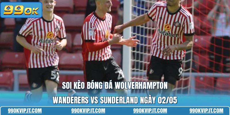 Soi Kèo Bóng Đá Wolverhampton Wanderers Vs Sunderland Ngày 02/05