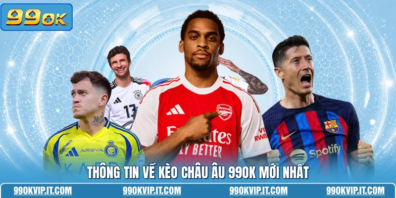 Thông tin về kèo châu Âu 99OK mới nhất