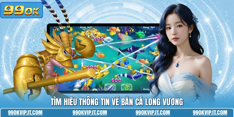 Tìm hiểu thông tin về bắn cá long vương